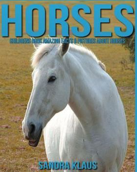 Paperback Childrens Book: Amazing Facts & Pictures about Horses Book