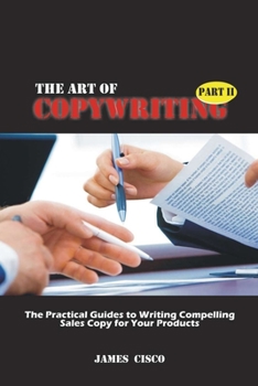 The Art of Copywriting (II): The Practical Guides to Writing Compelling Sales Copy for Your Products