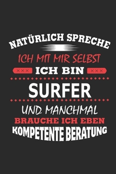 Natürlich spreche ich mit mir selbst Ich bin Surfer und manchmal brauche ich eben kompetente Beratung: Notizbuch mit 110 linierten Seiten, Nutzung ... Schild bzw. Poster möglich (German Edition)
