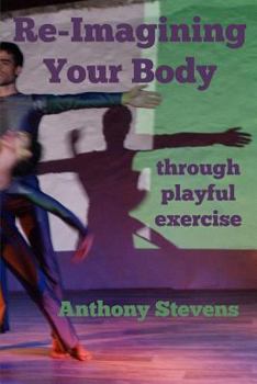 Paperback Re-Imagining Your Body: Through Playful Exercise Book