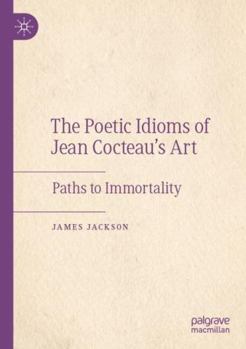 The Poetic Idioms of Jean Cocteau’s Art: Paths to Immortality