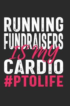 Paperback Running Fundraisers Is My Cardio #PTOLIFE: Funny Notebook for PTO Volunteers School Moms (Journal, Diary) Book