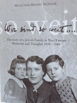 Wir Sint So Weit... : The Story of a Jewish Family in Nazi Europe - Memories and Thoughts 1939 - 1945