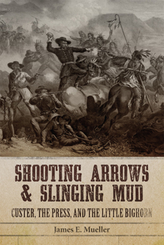 Paperback Shooting Arrows and Slinging Mud: Custer, the Press, and the Battle of the Little Bighorn Book