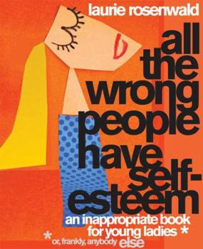 Paperback All the Wrong People Have Self-Esteem: An Inappropriate Book for Young Ladies* Book
