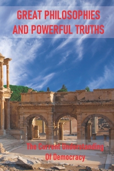 Paperback Great Philosophies And Powerful Truths: The Current Understanding Of Democracy: The Basic Problem Of Democracy Book