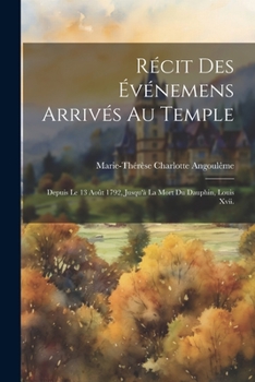 Paperback Récit Des Événemens Arrivés Au Temple: Depuis Le 13 Août 1792, Jusqu'à La Mort Du Dauphin, Louis Xvii. [French] Book