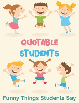 Paperback Quotable Students: My Quotable Students Journal - Quotes - Preschool Kindergarten Teacher Gifts - Funny Things My Students Say - Teacher Book