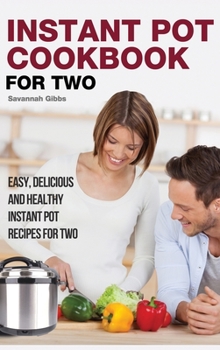 Hardcover Instant Pot Cookbook for Two: Easy, Delicious and Healthy Instant Pot Recipes for Two (Hardcover) Book