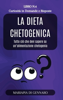 La Dieta Chetogenica - Curiosità in Domande e Risposte - Serie N.4: Tutto ciò che devi sapere sulla scelta di un'alimentazione chetogenica (Italian Edition)