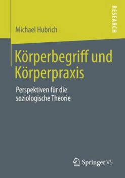 Paperback Körperbegriff Und Körperpraxis: Perspektiven Für Die Soziologische Theorie [German] Book