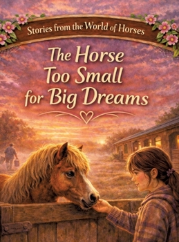 Stories from the World of Horses: The Horse That Was Too Small for Big Dreams - Horse story for ages 10 and up