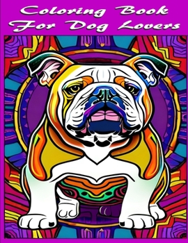 Coloring Book For Dog Lovers: Stress Relieving, Anxiety Reducing, Dog Coloring Book For Adults