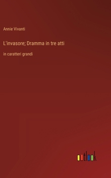 L'invasore; Dramma in tre atti: in caratteri grandi (Italian Edition)