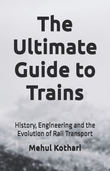 The Ultimate Guide to Trains (5.5*8.5 INCH PRINT): History, Engineering, and the Evolution of Rail Transport