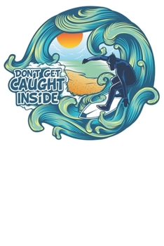 Dont get caught inside: Notizbuch DIN A5 Blanko 120 Seiten Strand Surfboard Surfbus Surfen Surfer Wellen Wellenreiten Windsurfen Geschenkidee & ... Planer Tagebuch Notizheft Notizblock