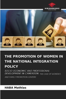 THE PROMOTION OF WOMEN IN THE NATIONAL INTEGRATION POLICY: SOCIO-ECONOMIC AND PROFESSIONAL DEVELOPMENT IN CAMEROON: THE CASE OF WOMEN'S AND FAMILY PROMOTION CENTERS