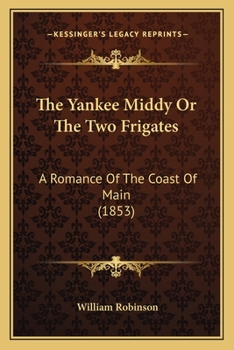 Paperback The Yankee Middy Or The Two Frigates: A Romance Of The Coast Of Main (1853) Book