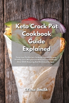 Paperback Keto Crock Pot Cookbook Guide Explained: Tasty low fat Recipes to Keep Yourself Fit and Healthy. Lose weight fast and get Lean in a few Steps with Ama Book