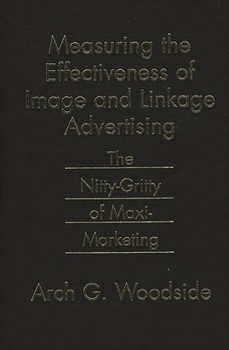 Hardcover Measuring the Effectiveness of Image and Linkage Advertising: The Nitty-Gritty of Maxi-Marketing Book