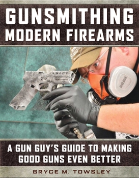 Hardcover Gunsmithing Modern Firearms: A Gun Guy's Guide to Making Good Guns Even Better Book