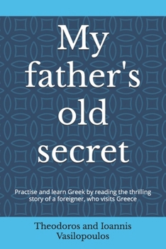 My father's old secret: Practise and learn Greek by reading the thrilling story of a foreigner, who visits Greece