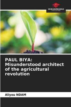Paperback Paul Biya: Misunderstood architect of the agricultural revolution Book
