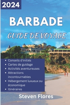 Paperback Guide de voyage à la Barbade 2024: Un itinéraire complet des plus belles plages de la Barbade, des activités palpitantes, des magasins, des hôtels, de [French] Book