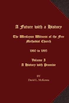 Paperback A Future with a History: The Wesleyan Witness of the Free Methodist Church 1960 to 1995 Volume I A History with Promise Book