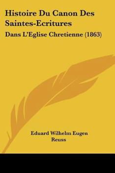Histoire Du Canon Des Saintes-ecritures Dans L'eglise Chr�tienne...