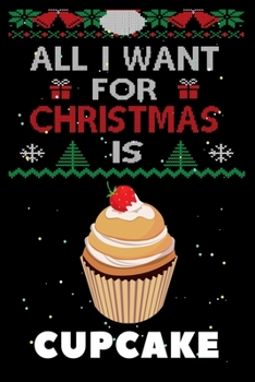 Paperback All I Want For Christmas Is Cupcakes: Cupcakes lovers Appreciation gifts for Xmas, Funny Cupcakes Christmas Notebook / Thanksgiving & Christmas Gift Book