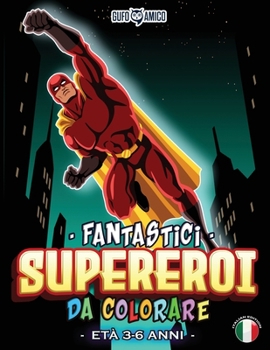 Paperback Fantastici supereroi da colorare: Supereroi e personaggi fantastici tutti da colorare! Regalo perfetto per bambini di et? 3-6 anni - Superhero Colorin [Italian] Book