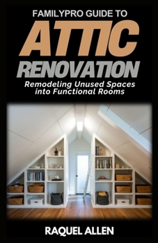 Paperback FamilyPro Guide to Attic Renovation: Remodeling Unused Spaces into Functional Rooms Book