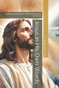 Jesus in His Own Words: Understanding the I AM Statements of Christ (The Jesus Revealed Series)