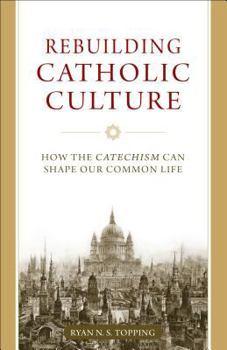 Paperback Rebuilding Catholic Culture: How the Catechism Can Shape Our Common Life Book