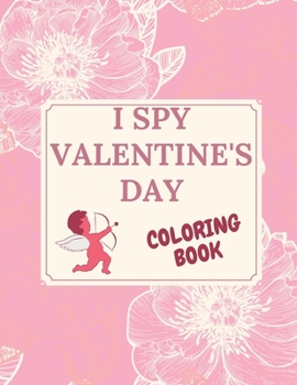 Paperback I Spy Valentine's Day Coloring Book: Valentine's Day Book for Kids A Fun Guessing Game Book Girls and Boys Picture Book for Prechooles Book