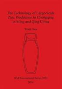 The Technology of Large-Scale Zinc Production in Chongqing in Ming and Qing China