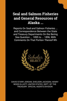 Paperback Seal and Salmon Fisheries and General Resources of Alaska ...: Reports On Seal and Salmon Fisheries ... and Correspondence Between the State and Treas Book