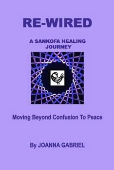 Paperback Re-Wired: A Sankofa Healing Journey: Moving Beyond Confusion to Peace Book