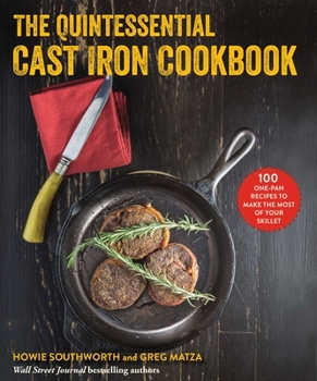 Paperback The Quintessential Cast Iron Cookbook: 100 One-Pan Recipes to Make the Most of Your Skillet Book