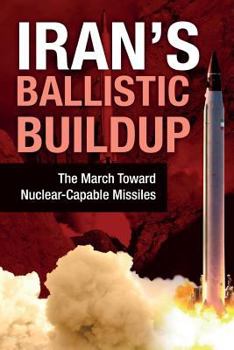 Paperback Iran's Ballistic Buildup: The March Toward Nuclear-Capable Missiles Book