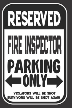 Reserved Fire Inspector Parking Only. Violators Will Be Shot. Survivors Will Be Shot Again: Blank Lined Notebook | Thank You Gift For Fire Inspector