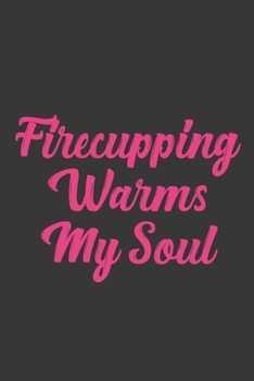 Firecupping Warms My Soul: Stiffer Than A Greeting Card: Use Our Novelty Journal To Document Your Sexual Adventures, Fantasies, or Bucket List. Makes a Great Gift For Adults