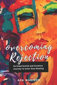 Paperback Overcoming Rejection: An Experiential and Creative Journey to Inner Soul Healing Book
