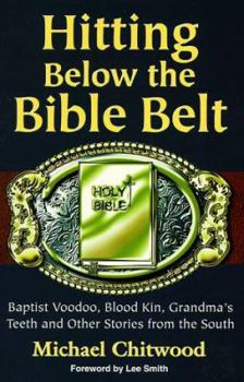 Paperback Hitting Below the Bible Belt: Blood Kin, Baptist Voodoo, Grandma's Teeth and Other Stories from the South Book