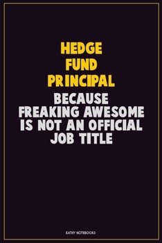 Paperback Hedge fund principal, Because Freaking Awesome Is Not An Official Job Title: Career Motivational Quotes 6x9 120 Pages Blank Lined Notebook Journal Book