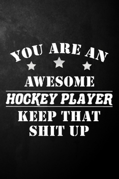 Paperback You Are An Awesome Hockey Player Keep That Shit Up: Funny Hockey Journal / Notebook / Diary / Gift For Hockey Player ( 6 x 9 - 120 Blank Lined Pages ) Book