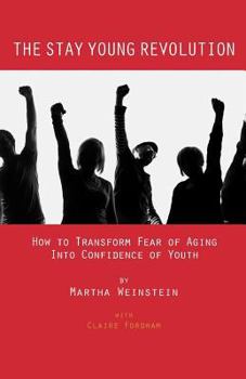 The Stay Young Revolution: How to Transform Fear of Aging Into Confidence of Youth