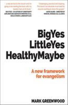 Paperback Big Yes Little Yes Healthy Maybe: A new framework for evangelism Book