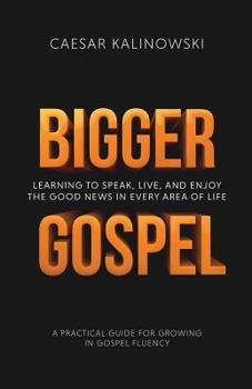 Paperback Bigger Gospel: Learning to Speak, Live and Enjoy the Good News in Every Area of Life Book